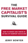 The Free Market Capitalist's Survival Guide : How to Invest and Thrive in an Era of Rampant Socialism - Book