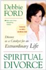 Spiritual Divorce : Divorce as a Catalyst for an Extraordinary Life - eBook