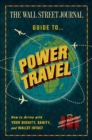 The Wall Street Journal Guide to Power Travel : How to Arrive with Your Dignity, Sanity, and Wallet Intact - eBook