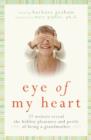 Eye of My Heart : 27 Writers Reveal the Hidden Pleasures and Perils of Being a Grandmother - eBook