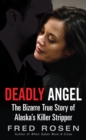 Deadly Angel : The Bizarre True Story of Alaska's Killer Stripper - eBook