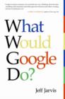 What Would Google Do? : Reverse-Engineering the Fastest Growing Company in the History of the World - Jeff Jarvis