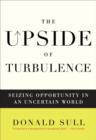 The Upside of Turbulence : Seizing Opportunity in an Uncertain World - eBook