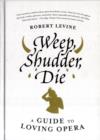 Weep, Shudder, Die : A Guide to Loving Opera - Book