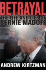 Betrayal : The Life and Lies of Bernie Madoff - eBook