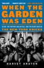 When the Garden Was Eden : Clyde, the Captain, Dollar Bill, and the Glory Days of the New York Knicks - Book