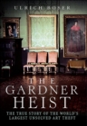The Gardner Heist : The True Story of the World's Largest Unsolved Art Theft - eBook