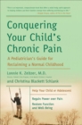 Conquering Your Child's Chronic Pain : A Pediatrician's Guide for Reclaiming a Normal Childhood - eBook