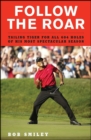 Follow the Roar : Tailing Tiger for All 604 Holes of His Most Spectacular Season - eBook