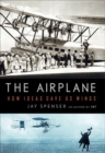 The Airplane : How Ideas Gave Us Wings - eBook