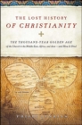 The Lost History of Christianity : The Thousand-Year Golden Age of the Church in the Middle East, Africa, and Asia-and How It Died - eBook