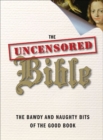 The Uncensored Bible : The Bawdy and Naughty Bits of the Good Book - John Kaltner