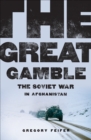 The Great Gamble : The Soviet War in Afghanistan - Gregory Feifer