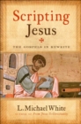 Scripting Jesus : The Gospels in Rewrite - eBook