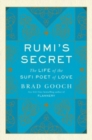 Rumi's Secret : The Life of the Sufi Poet of Love - Book