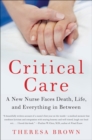 Critical Care : A New Nurse Faces Death, Life, and Everything in Between - eBook