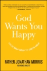 God Wants You Happy : From Self-Help to God's Help - Father Jonathan Morris