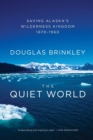The Quiet World : Saving Alaska's Wilderness Kingdom, 1879-1960 - Book