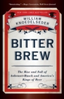 Bitter Brew : The Rise and Fall of Anheuser-busch and America's Kings of Beer - Book