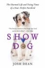 Show Dog : The Charmed Life and Trying Times of a Near-Perfect Purebred - Book