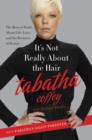 It's Not Really About the Hair : The Honest Truth About Life, Love, and the Business of Beauty - Book