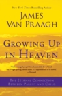 Growing Up in Heaven : The Eternal Connection Between Parent and Child - Book