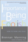 The Importance of Being Foolish : How To Think Like Jesus - Brennan Manning