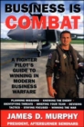Business Is Combat : A Fighter Pilot's guide to Winning in Modern Warfare - eBook