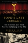The Pope's Last Crusade : How an American Jesuit Helped Pope Pius XI's Campaign to Stop Hitler - Book
