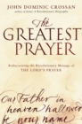 The Greatest Prayer : Rediscovering the Revolutionary Message of the Lord's Prayer - eBook