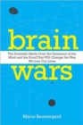 Brain Wars : The Scientific Battle Over the Existence of the Mind and theProof that Will Change the Way We Live Our Lives - Book