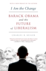 I Am the Change : Barack Obama and the Future of Liberalism - Book