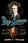 The Big Scrum : How Teddy Roosevelt Saved Football - eBook