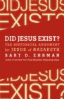 Did Jesus Exist? : The Historical Argument for Jesus of Nazareth - Bart D. Ehrman