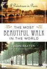 The Most Beautiful Walk in the World : A Pedestrian in Paris - John Baxter