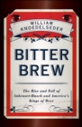 Bitter Brew : The Rise and Fall of Anheuser-Busch and America's Kings of Beer - eBook