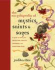 Encyclopedia of Mystics, Saints & Sages : A Guide to Asking for Protection, Wealth, Happiness, and Everything Else! - Judika Illes