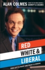 Red, White & Liberal : How Left Is Right and Right Is Wrong - eBook