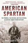 American Spartan : The Promise, the Mission, and the Betrayal of Special Forces Major Jim Gant - Book