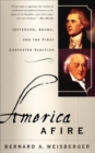 America Afire : Jefferson, Adams, and the First Contested Election - eBook