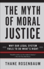 The Myth of Moral Justice : Why Our Legal System Fails to Do What's Right - eBook