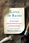 Lives in Ruins : Archaeologists and the Seductive Lure of Human Rubble - eBook