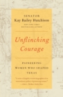 Unflinching Courage : Pioneering Women Who Shaped Texas - Book
