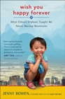 Wish You Happy Forever : What China's Orphans Taught Me About Moving Mountains - eBook