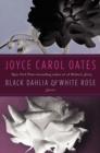 Black Dahlia & White Rose : Stories - Joyce Carol Oates