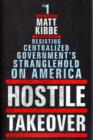Hostile Takeover : Resisting Centralized Government's Stranglehold on America - Book