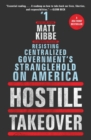 Hostile Takeover : Resisting Centralized Government's Stranglehold on America - Book