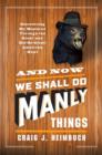 And Now We Shall Do Manly Things : Discovering My Manhood Through the Great (and Not-So-Great) American Hunt - eBook