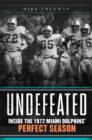 Undefeated : Inside the 1972 Miami Dolphins' Perfect Season - Mike Freeman