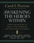 Awakening the Heroes Within : Twelve Archetypes to Help Us Find Ourselves and Transform Our World - Carol S. Pearson